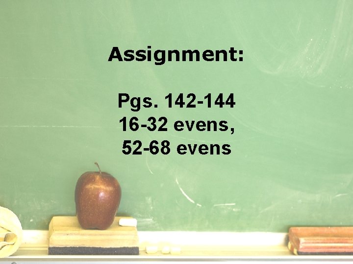 Assignment: Pgs. 142 -144 16 -32 evens, 52 -68 evens 