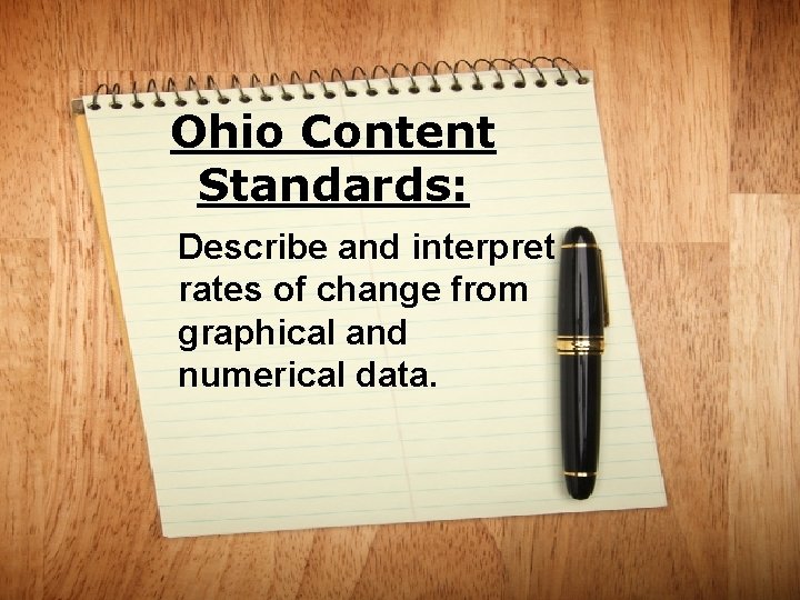 Ohio Content Standards: Describe and interpret rates of change from graphical and numerical data.