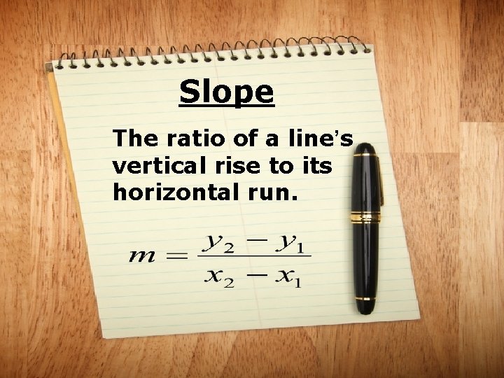 Slope The ratio of a line’s vertical rise to its horizontal run. 