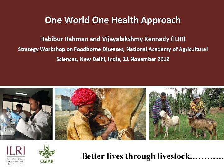 One World One Health Approach Habibur Rahman and Vijayalakshmy Kennady (ILRI) Strategy Workshop on