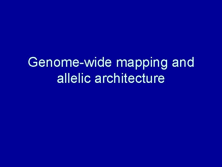 Genome-wide mapping and allelic architecture 