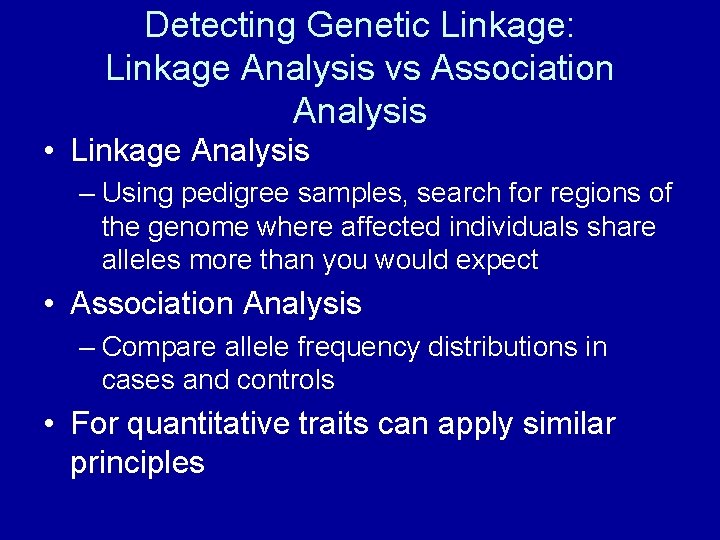 Detecting Genetic Linkage: Linkage Analysis vs Association Analysis • Linkage Analysis – Using pedigree