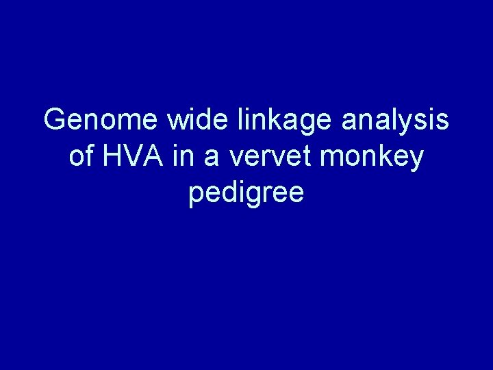 Genome wide linkage analysis of HVA in a vervet monkey pedigree 