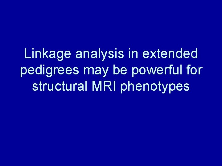 Linkage analysis in extended pedigrees may be powerful for structural MRI phenotypes 