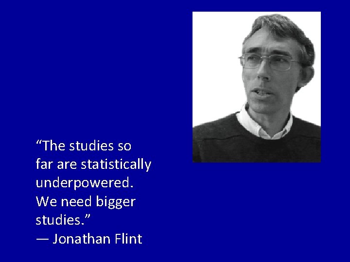 “The studies so far are statistically underpowered. We need bigger studies. ” — Jonathan