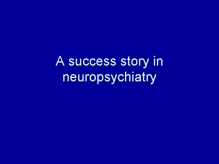 A success story in neuropsychiatry 