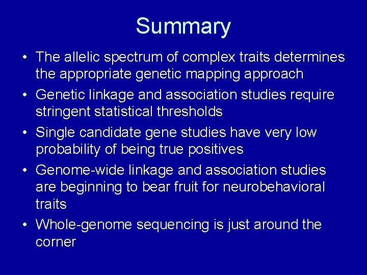 Summary • The allelic spectrum of complex traits determines the appropriate genetic mapping approach