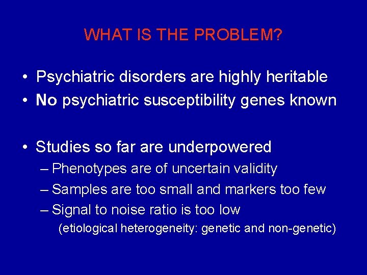 WHAT IS THE PROBLEM? • Psychiatric disorders are highly heritable • No psychiatric susceptibility