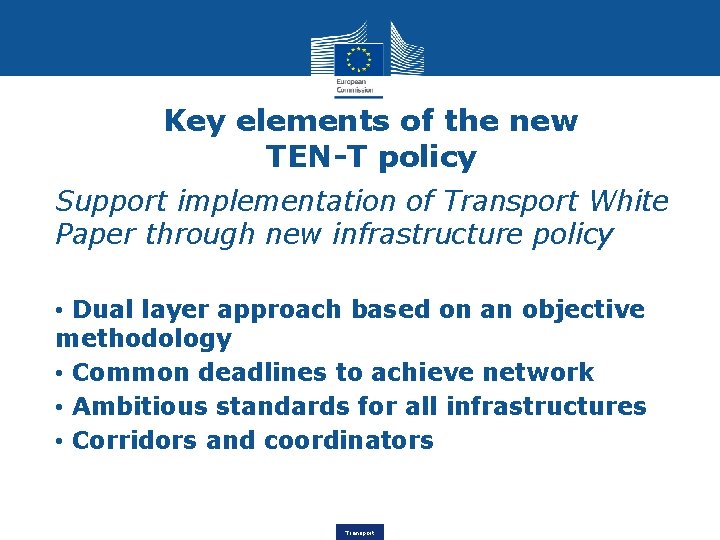 Key elements of the new TEN-T policy Support implementation of Transport White Paper through