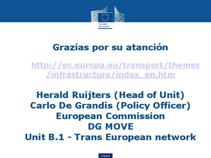Grazias por su atanción http: //ec. europa. eu/transport/themes /infrastructure/index_en. htm Herald Ruijters (Head of