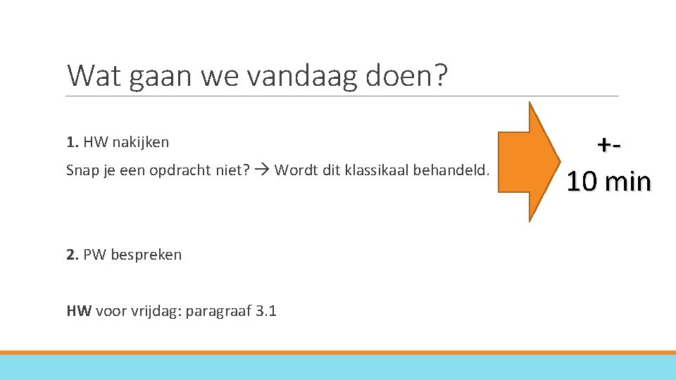 Wat gaan we vandaag doen? 1. HW nakijken Snap je een opdracht niet? Wordt