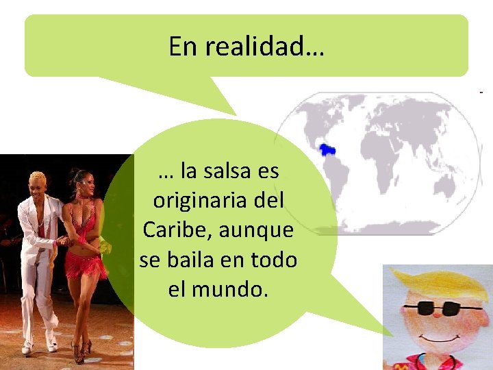 En realidad… … la salsa es originaria del Caribe, aunque se baila en todo