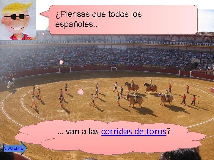 ¿Piensas que todos los españoles… … van a las corridas de toros? SIGUIENTE 