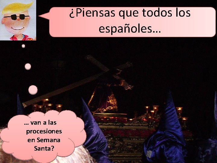 ¿Piensas que todos los españoles… … van a las procesiones en Semana Santa? 