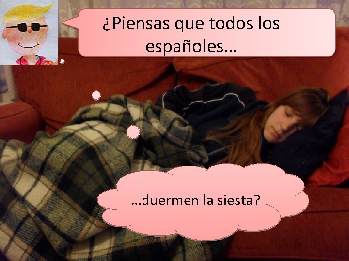 ¿Piensas que todos los españoles… …duermen la siesta? 