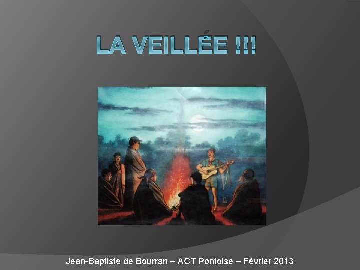 LA VEILLÉE !!! Jean-Baptiste de Bourran – ACT Pontoise – Février 2013 