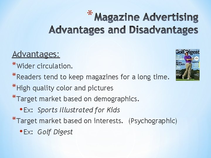 * Advantages: *Wider circulation. *Readers tend to keep magazines for a long time. *High