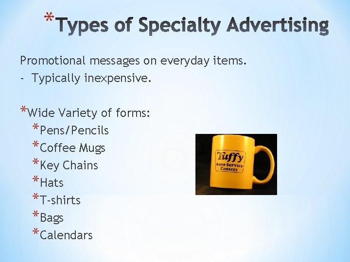 * Promotional messages on everyday items. - Typically inexpensive. *Wide Variety of forms: *Pens/Pencils