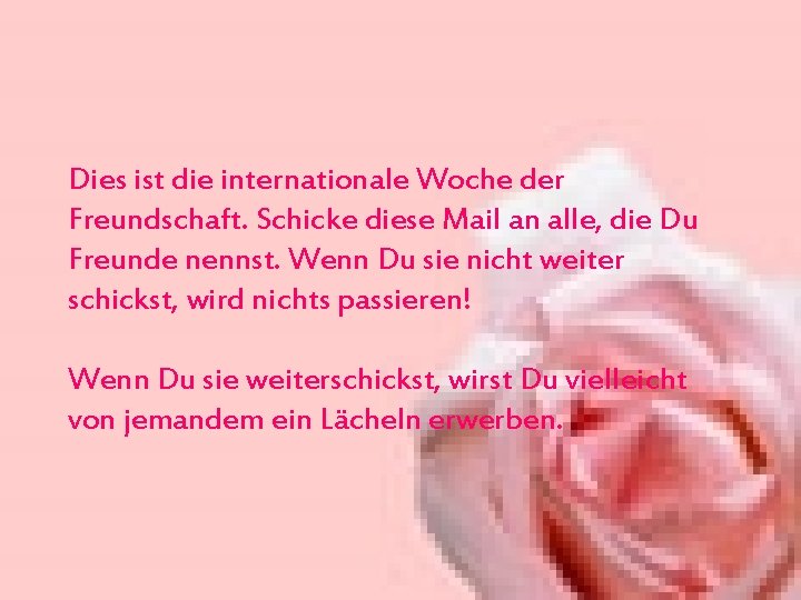 Dies ist die internationale Woche der Freundschaft. Schicke diese Mail an alle, die Du