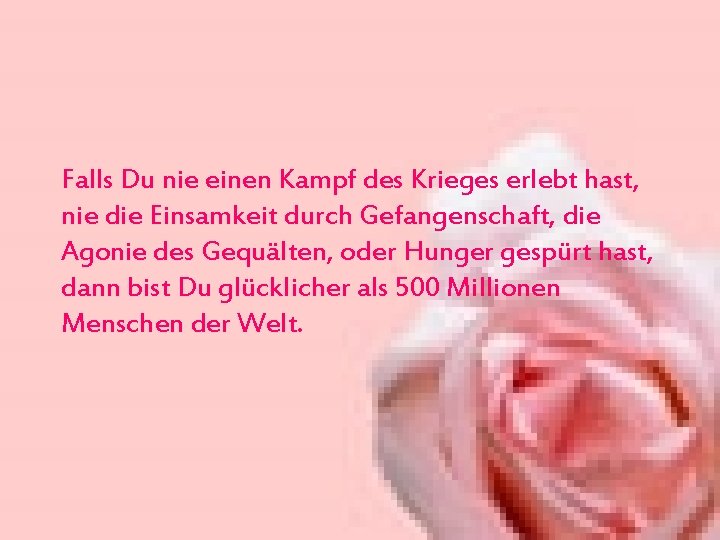 Falls Du nie einen Kampf des Krieges erlebt hast, nie die Einsamkeit durch Gefangenschaft,