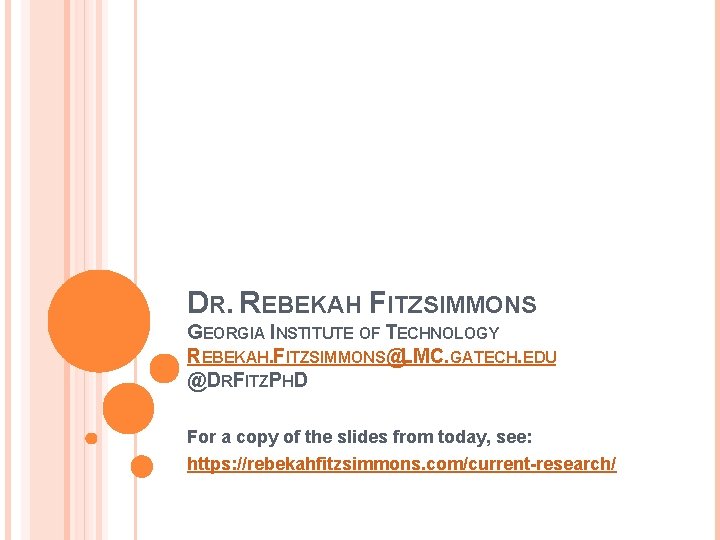 DR. REBEKAH FITZSIMMONS GEORGIA INSTITUTE OF TECHNOLOGY REBEKAH. FITZSIMMONS@LMC. GATECH. EDU @DRFITZPHD For a