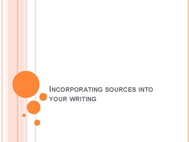 INCORPORATING SOURCES INTO YOUR WRITING 