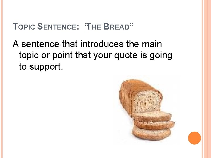 TOPIC SENTENCE: “THE BREAD” A sentence that introduces the main topic or point that