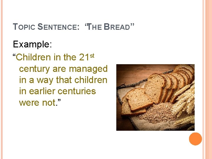 TOPIC SENTENCE: “THE BREAD” Example: “Children in the 21 st century are managed in