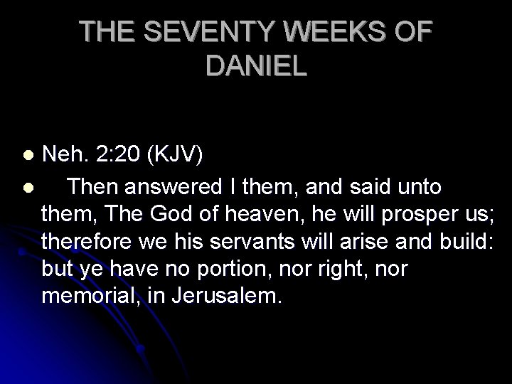 THE SEVENTY WEEKS OF DANIEL Neh. 2: 20 (KJV) l Then answered I them,