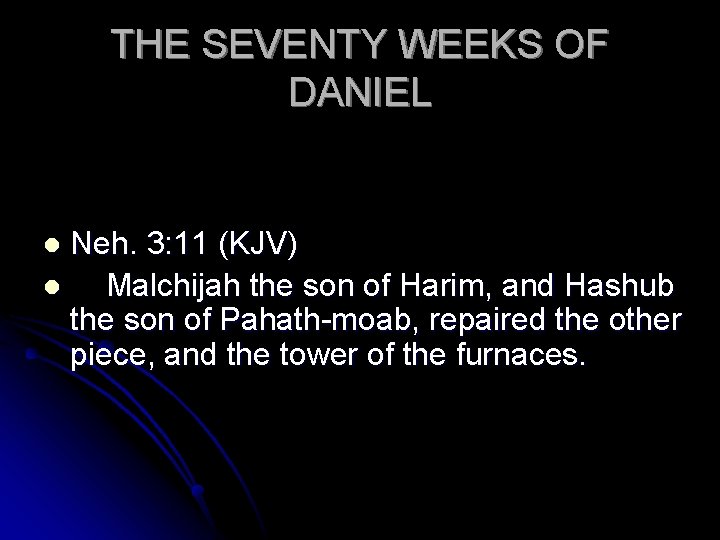 THE SEVENTY WEEKS OF DANIEL Neh. 3: 11 (KJV) l Malchijah the son of