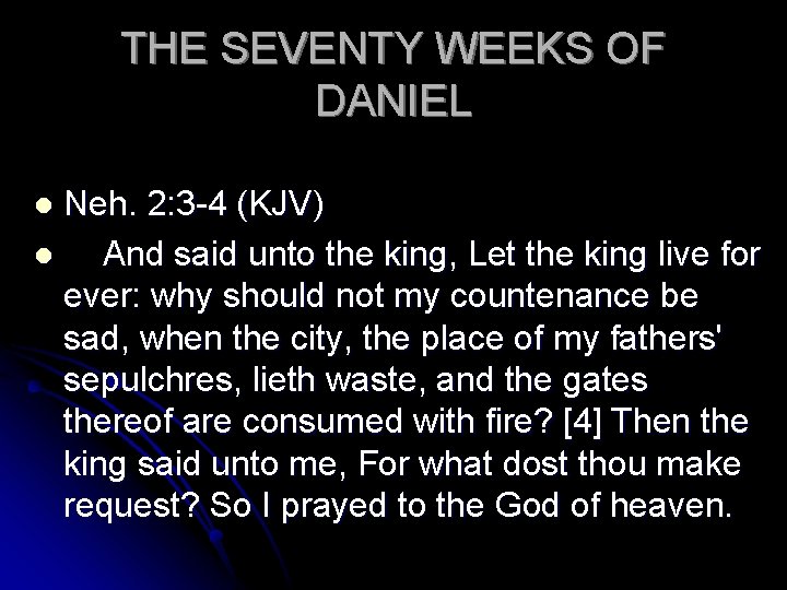 THE SEVENTY WEEKS OF DANIEL Neh. 2: 3 -4 (KJV) l And said unto