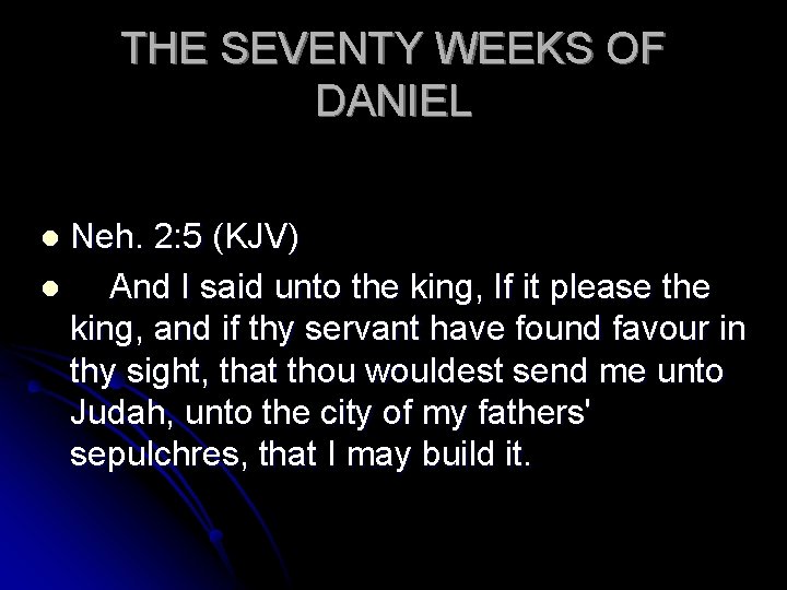 THE SEVENTY WEEKS OF DANIEL Neh. 2: 5 (KJV) l And I said unto