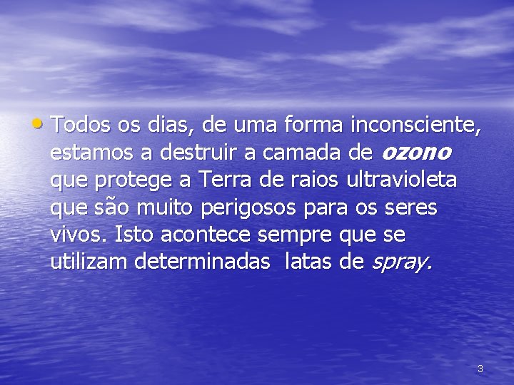  • Todos os dias, de uma forma inconsciente, estamos a destruir a camada