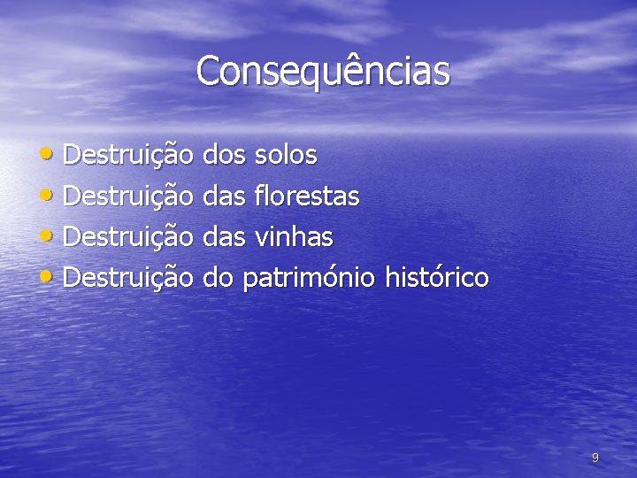 Consequências • Destruição dos solos • Destruição das florestas • Destruição das vinhas •