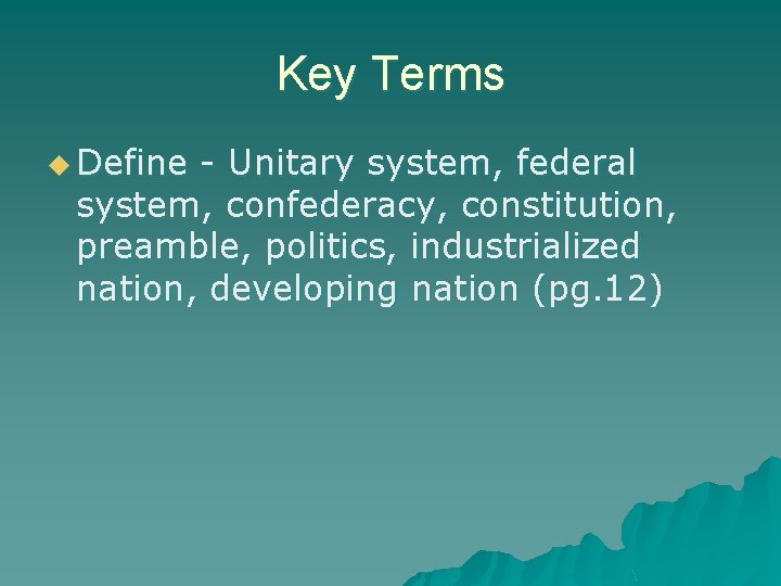 Key Terms u Define - Unitary system, federal system, confederacy, constitution, preamble, politics, industrialized