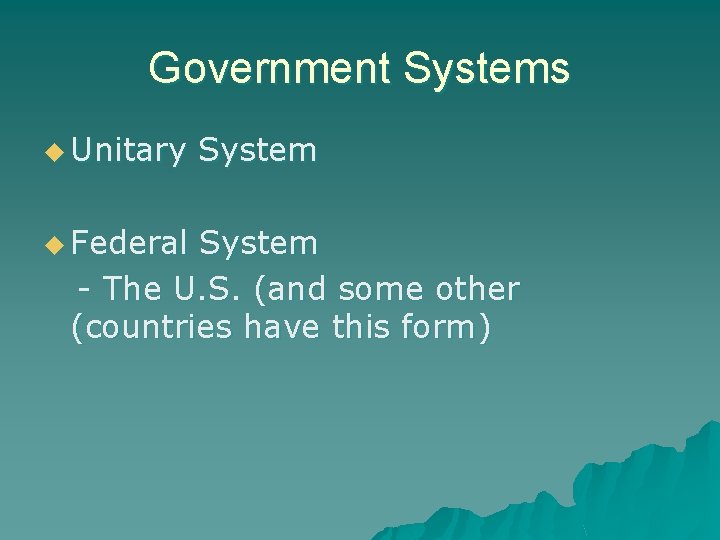 Government Systems u Unitary u Federal System - The U. S. (and some other