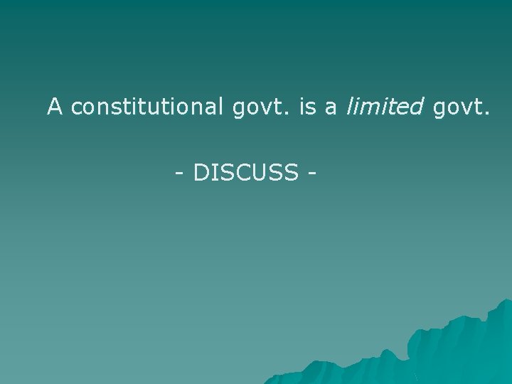 A constitutional govt. is a limited govt. - DISCUSS - 