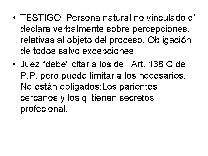  • TESTIGO: Persona natural no vinculado q’ declara verbalmente sobre percepciones. relativas al