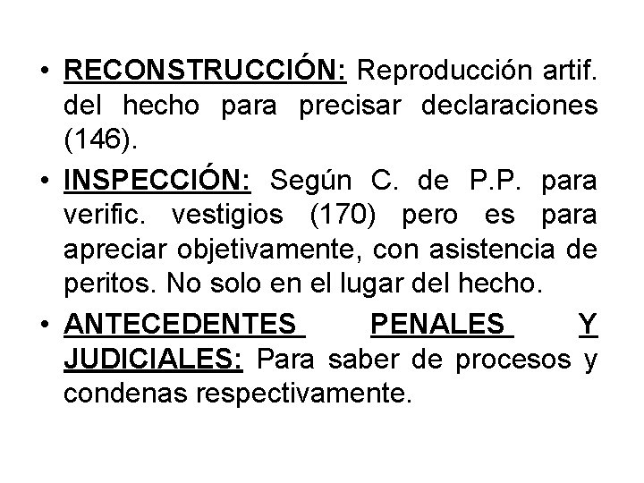  • RECONSTRUCCIÓN: Reproducción artif. del hecho para precisar declaraciones (146). • INSPECCIÓN: Según