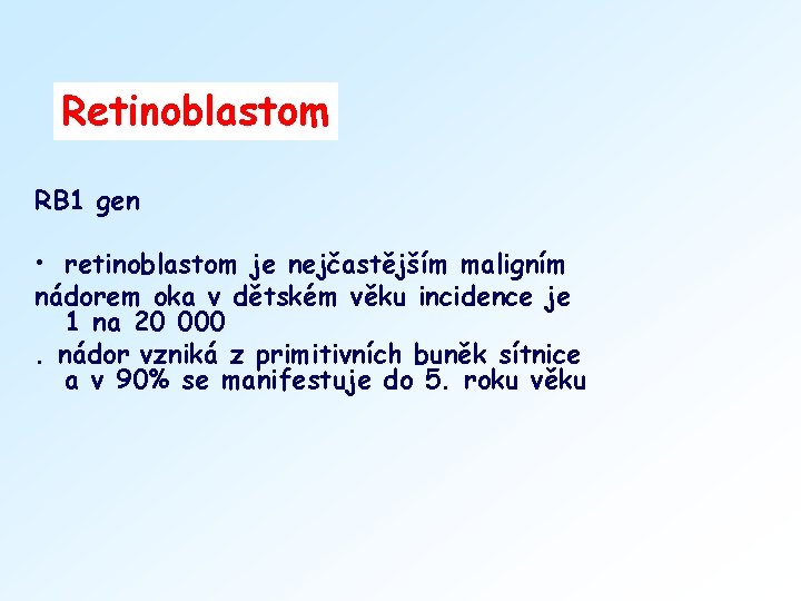 Retinoblastom RB 1 gen • retinoblastom je nejčastějším maligním nádorem oka v dětském věku