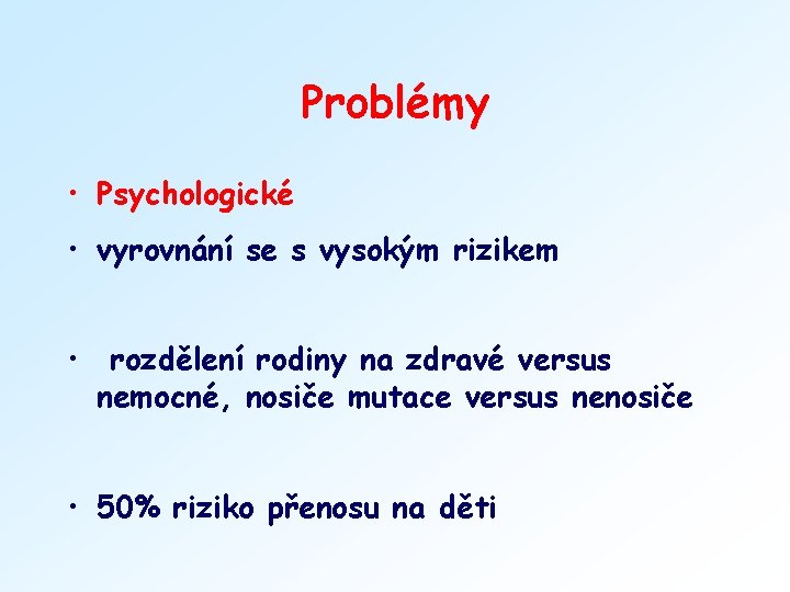 Problémy • Psychologické • vyrovnání se s vysokým rizikem • rozdělení rodiny na zdravé