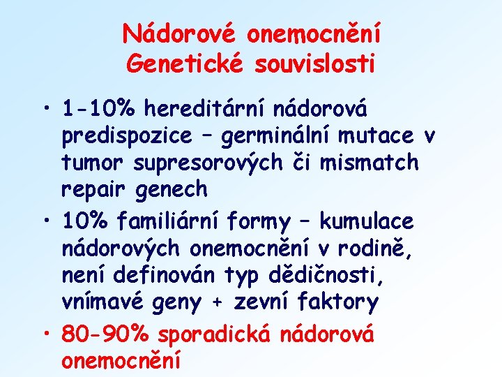 Nádorové onemocnění Genetické souvislosti • 1 -10% hereditární nádorová predispozice – germinální mutace v