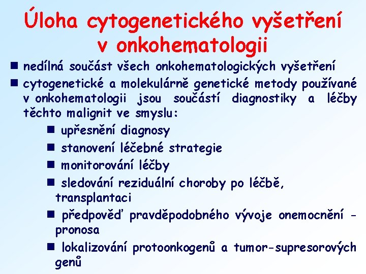 Úloha cytogenetického vyšetření v onkohematologii n nedílná součást všech onkohematologických vyšetření n cytogenetické a