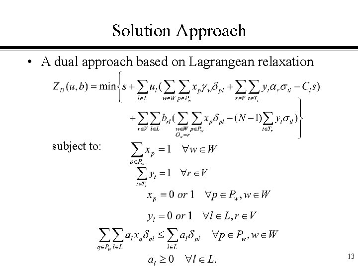 Solution Approach • A dual approach based on Lagrangean relaxation subject to: 13 