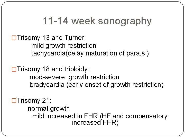 11 -14 week sonography �Trisomy 13 and Turner: mild growth restriction tachycardia(delay maturation of