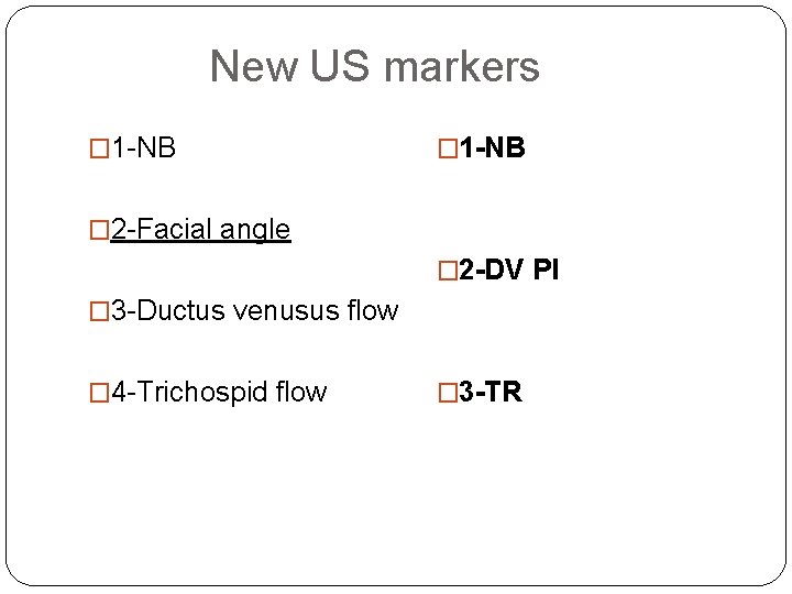 New US markers � 1 -NB � 2 -Facial angle � 2 -DV PI