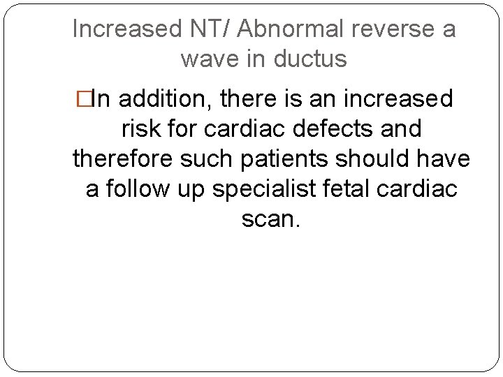 Increased NT/ Abnormal reverse a wave in ductus �In addition, there is an increased