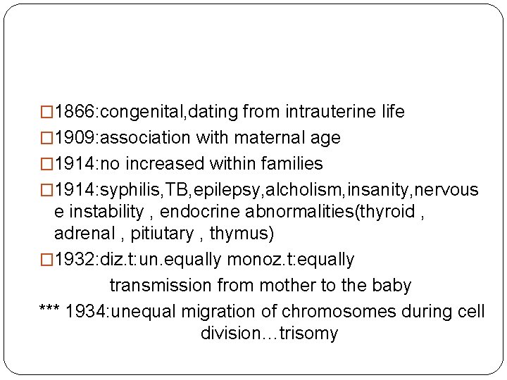 � 1866: congenital, dating from intrauterine life � 1909: association with maternal age �