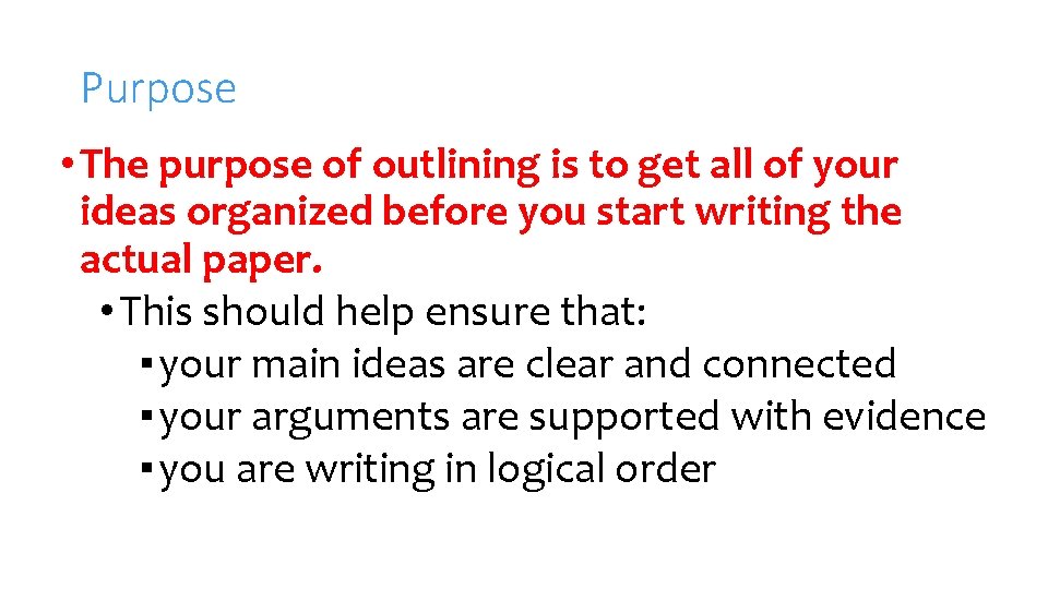 Purpose • The purpose of outlining is to get all of your ideas organized