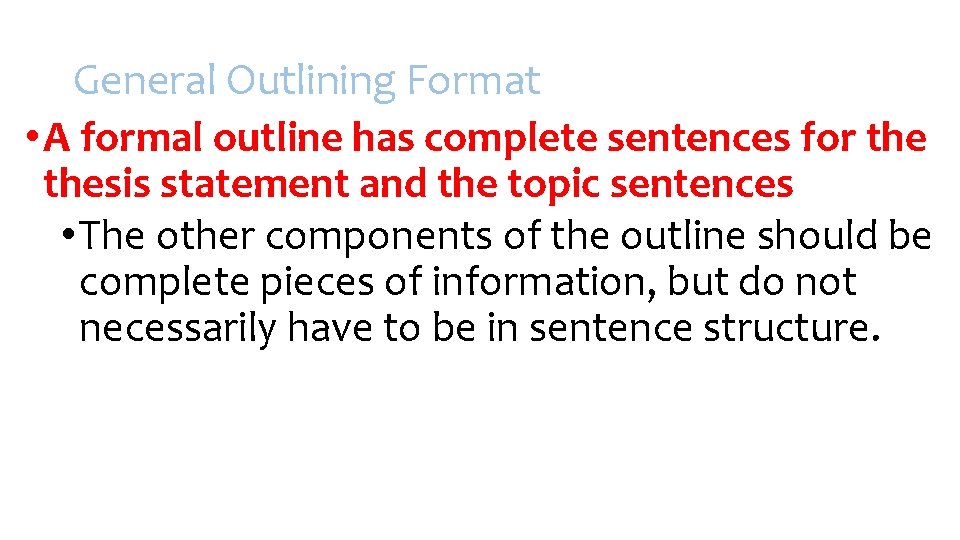 General Outlining Format • A formal outline has complete sentences for thesis statement and